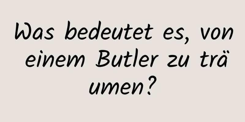 Was bedeutet es, von einem Butler zu träumen?