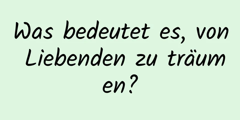 Was bedeutet es, von Liebenden zu träumen?