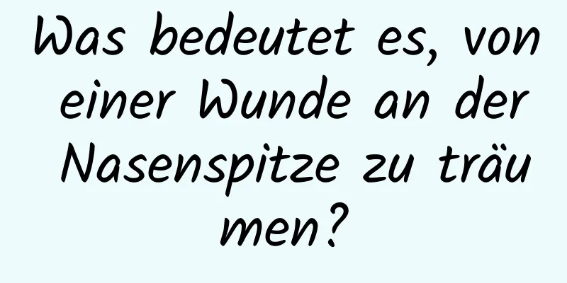 Was bedeutet es, von einer Wunde an der Nasenspitze zu träumen?