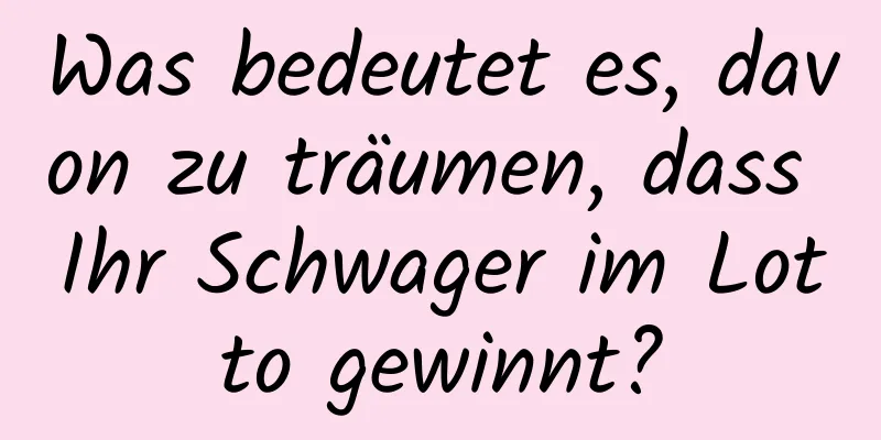 Was bedeutet es, davon zu träumen, dass Ihr Schwager im Lotto gewinnt?