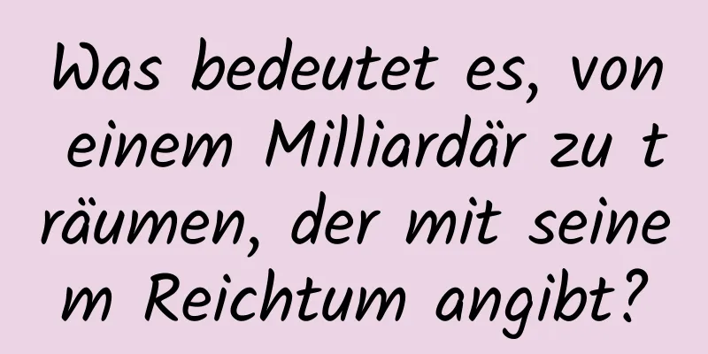 Was bedeutet es, von einem Milliardär zu träumen, der mit seinem Reichtum angibt?