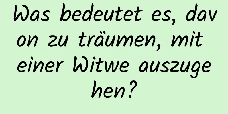 Was bedeutet es, davon zu träumen, mit einer Witwe auszugehen?