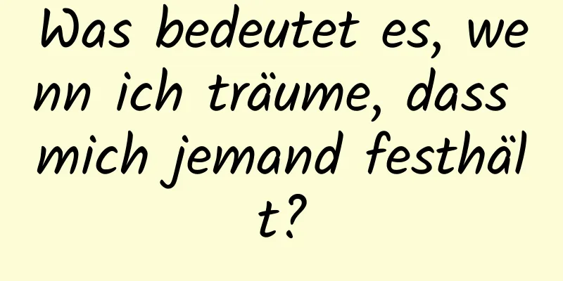 Was bedeutet es, wenn ich träume, dass mich jemand festhält?