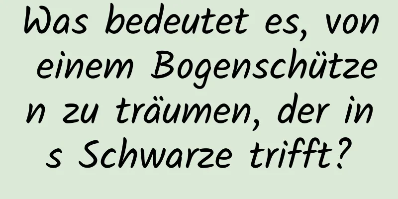 Was bedeutet es, von einem Bogenschützen zu träumen, der ins Schwarze trifft?