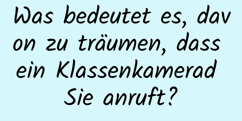 Was bedeutet es, davon zu träumen, dass ein Klassenkamerad Sie anruft?