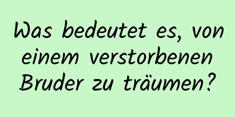 Was bedeutet es, von einem verstorbenen Bruder zu träumen?