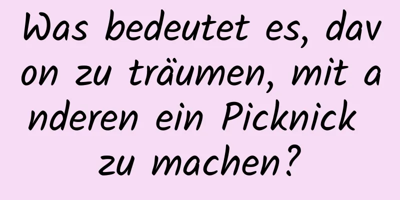 Was bedeutet es, davon zu träumen, mit anderen ein Picknick zu machen?