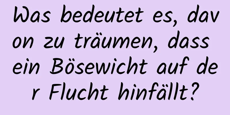 Was bedeutet es, davon zu träumen, dass ein Bösewicht auf der Flucht hinfällt?