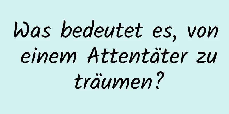 Was bedeutet es, von einem Attentäter zu träumen?