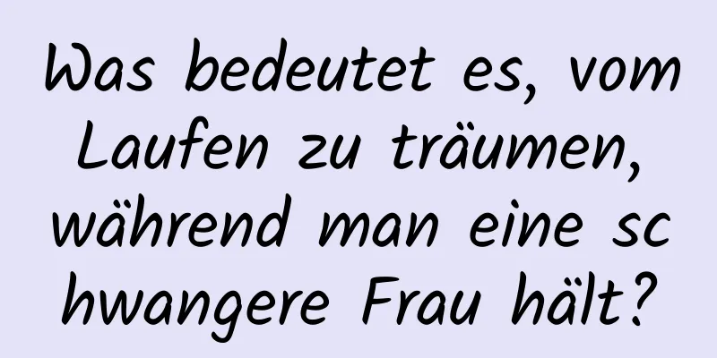 Was bedeutet es, vom Laufen zu träumen, während man eine schwangere Frau hält?