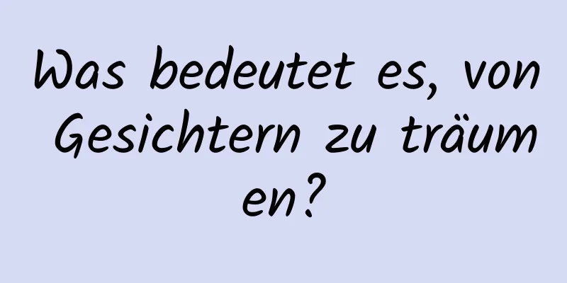 Was bedeutet es, von Gesichtern zu träumen?