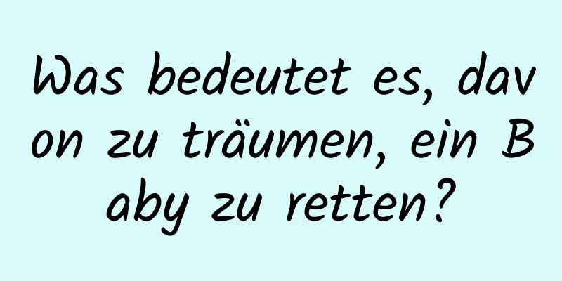 Was bedeutet es, davon zu träumen, ein Baby zu retten?