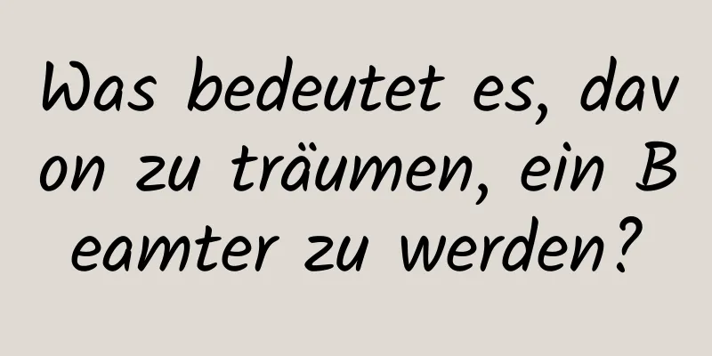 Was bedeutet es, davon zu träumen, ein Beamter zu werden?