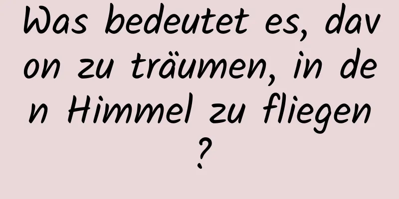 Was bedeutet es, davon zu träumen, in den Himmel zu fliegen?