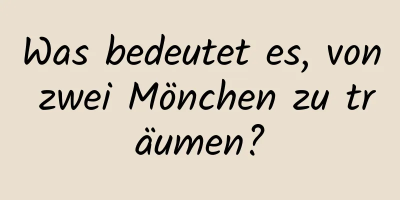 Was bedeutet es, von zwei Mönchen zu träumen?