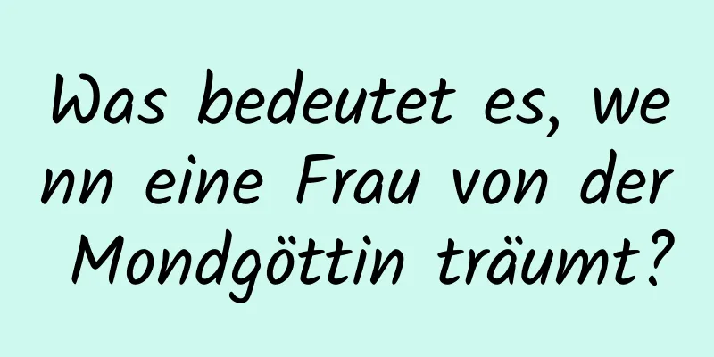 Was bedeutet es, wenn eine Frau von der Mondgöttin träumt?