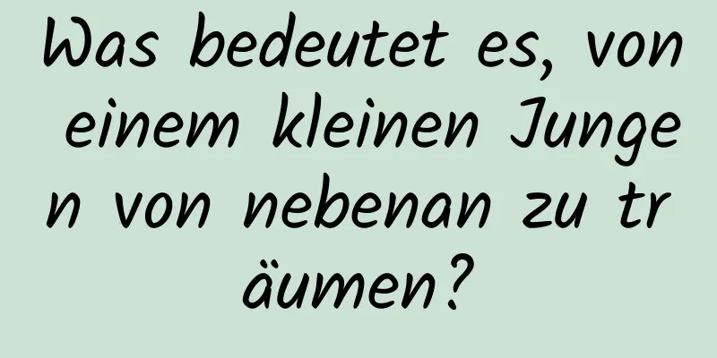 Was bedeutet es, von einem kleinen Jungen von nebenan zu träumen?