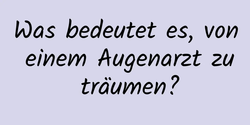 Was bedeutet es, von einem Augenarzt zu träumen?