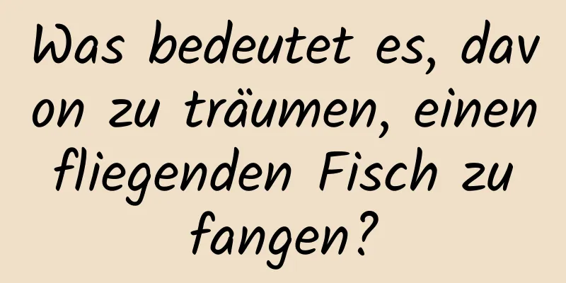 Was bedeutet es, davon zu träumen, einen fliegenden Fisch zu fangen?