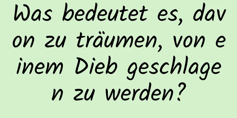 Was bedeutet es, davon zu träumen, von einem Dieb geschlagen zu werden?