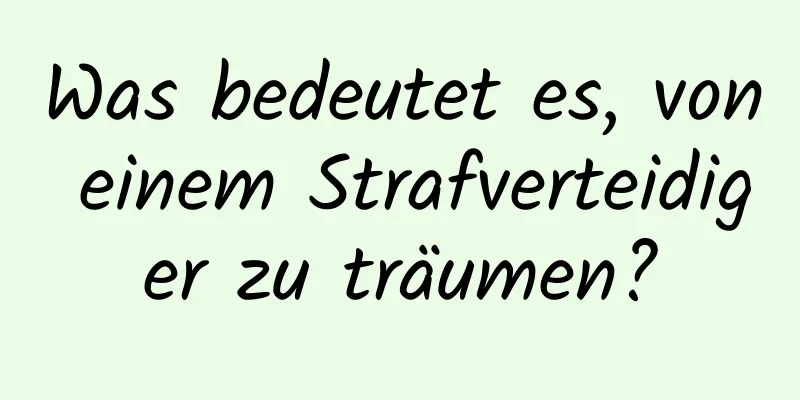 Was bedeutet es, von einem Strafverteidiger zu träumen?