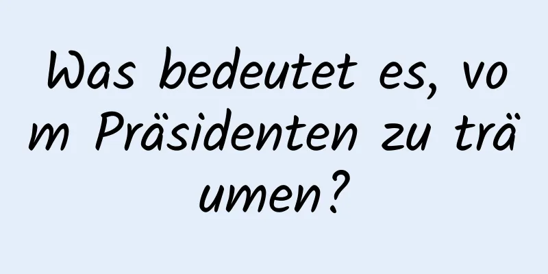 Was bedeutet es, vom Präsidenten zu träumen?