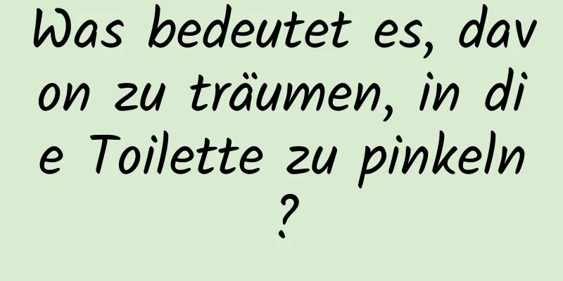 Was bedeutet es, davon zu träumen, in die Toilette zu pinkeln?