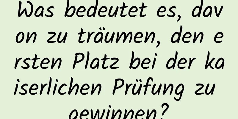 Was bedeutet es, davon zu träumen, den ersten Platz bei der kaiserlichen Prüfung zu gewinnen?