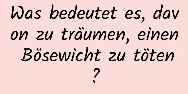 Was bedeutet es, davon zu träumen, einen Bösewicht zu töten?