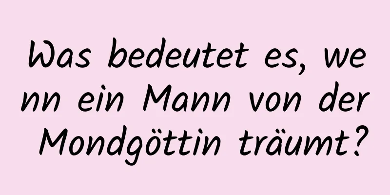 Was bedeutet es, wenn ein Mann von der Mondgöttin träumt?