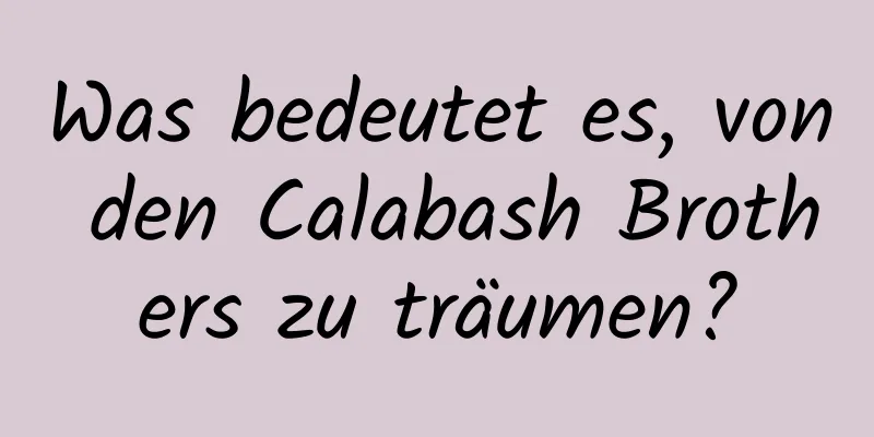 Was bedeutet es, von den Calabash Brothers zu träumen?