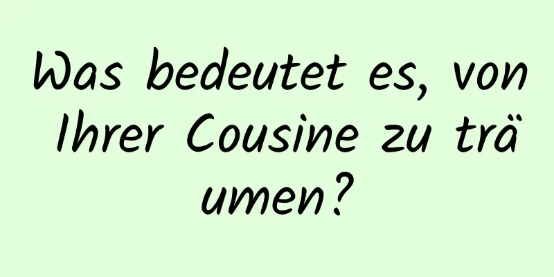 Was bedeutet es, von Ihrer Cousine zu träumen?