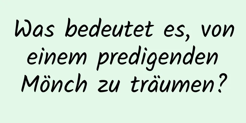 Was bedeutet es, von einem predigenden Mönch zu träumen?