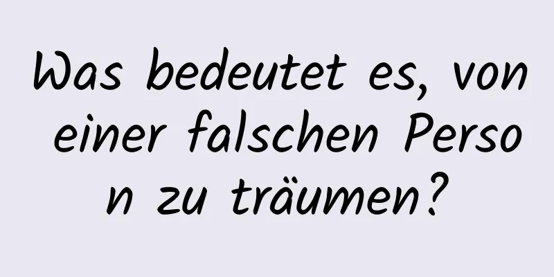 Was bedeutet es, von einer falschen Person zu träumen?