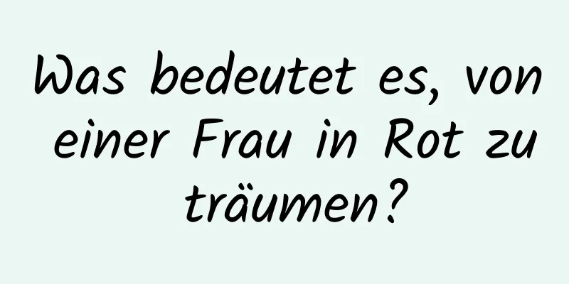 Was bedeutet es, von einer Frau in Rot zu träumen?