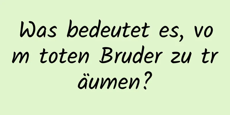 Was bedeutet es, vom toten Bruder zu träumen?