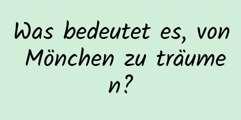 Was bedeutet es, von Mönchen zu träumen?