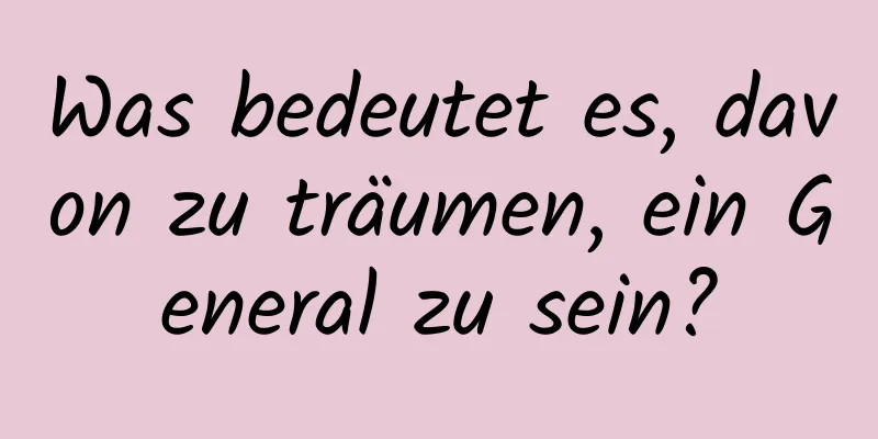 Was bedeutet es, davon zu träumen, ein General zu sein?