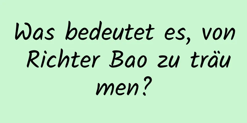 Was bedeutet es, von Richter Bao zu träumen?