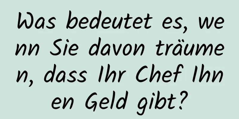 Was bedeutet es, wenn Sie davon träumen, dass Ihr Chef Ihnen Geld gibt?