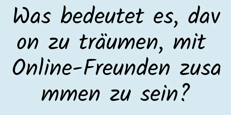 Was bedeutet es, davon zu träumen, mit Online-Freunden zusammen zu sein?