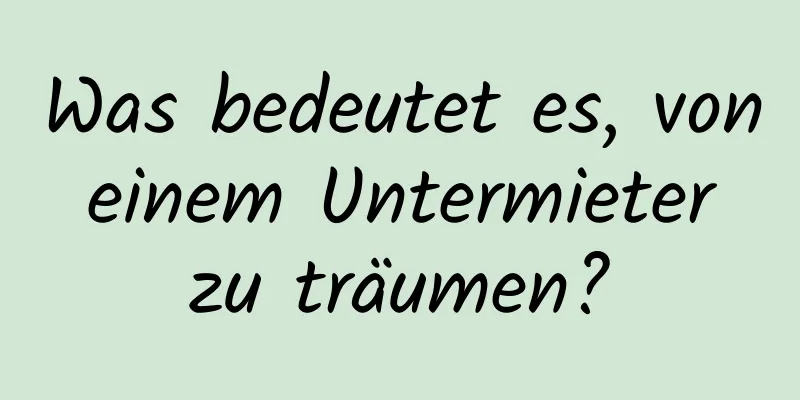 Was bedeutet es, von einem Untermieter zu träumen?