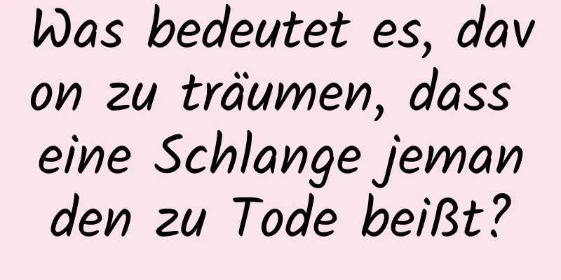 Was bedeutet es, davon zu träumen, dass eine Schlange jemanden zu Tode beißt?