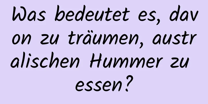 Was bedeutet es, davon zu träumen, australischen Hummer zu essen?