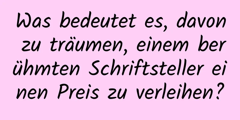 Was bedeutet es, davon zu träumen, einem berühmten Schriftsteller einen Preis zu verleihen?