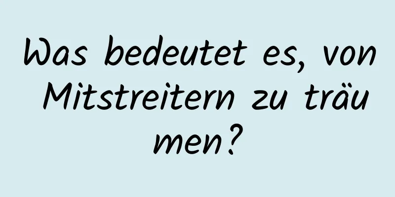 Was bedeutet es, von Mitstreitern zu träumen?