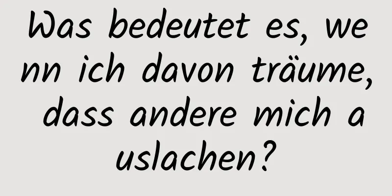 Was bedeutet es, wenn ich davon träume, dass andere mich auslachen?