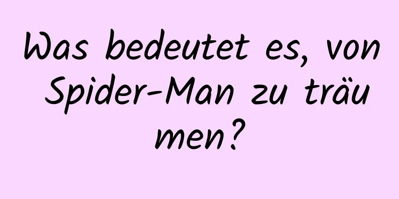 Was bedeutet es, von Spider-Man zu träumen?