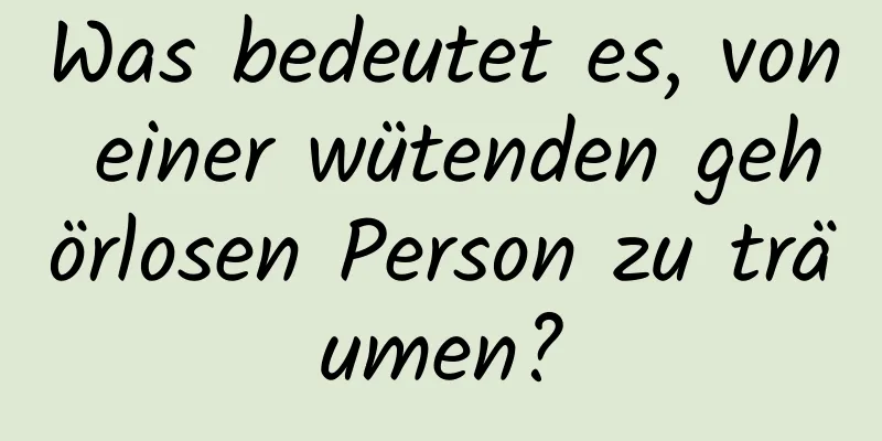 Was bedeutet es, von einer wütenden gehörlosen Person zu träumen?