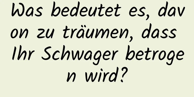 Was bedeutet es, davon zu träumen, dass Ihr Schwager betrogen wird?